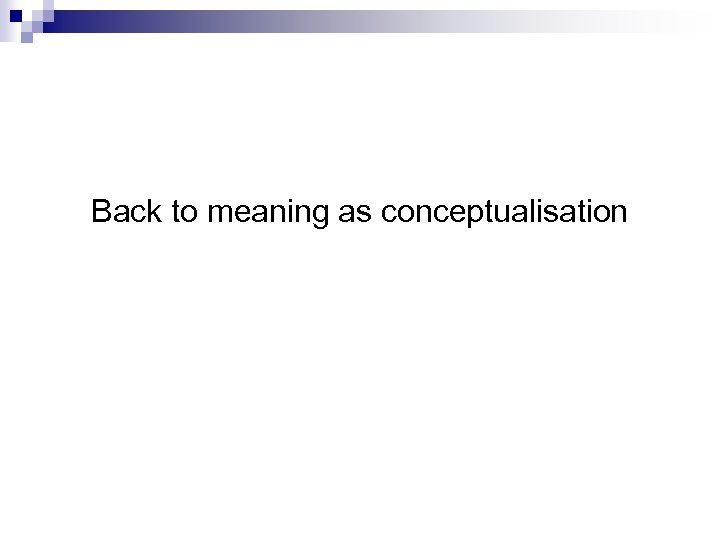 Back to meaning as conceptualisation 