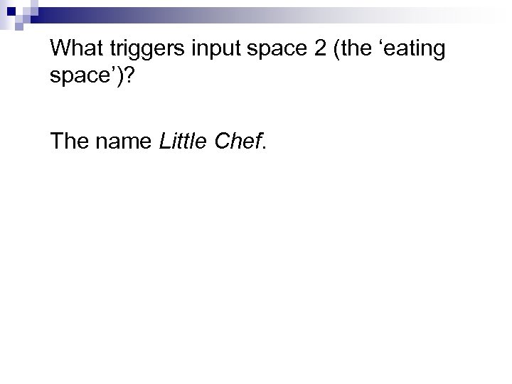 What triggers input space 2 (the ‘eating space’)? The name Little Chef. 