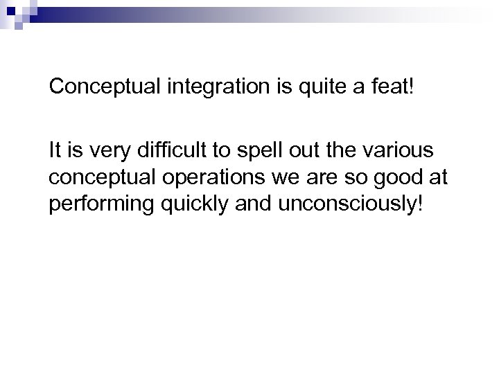 Conceptual integration is quite a feat! It is very difficult to spell out the