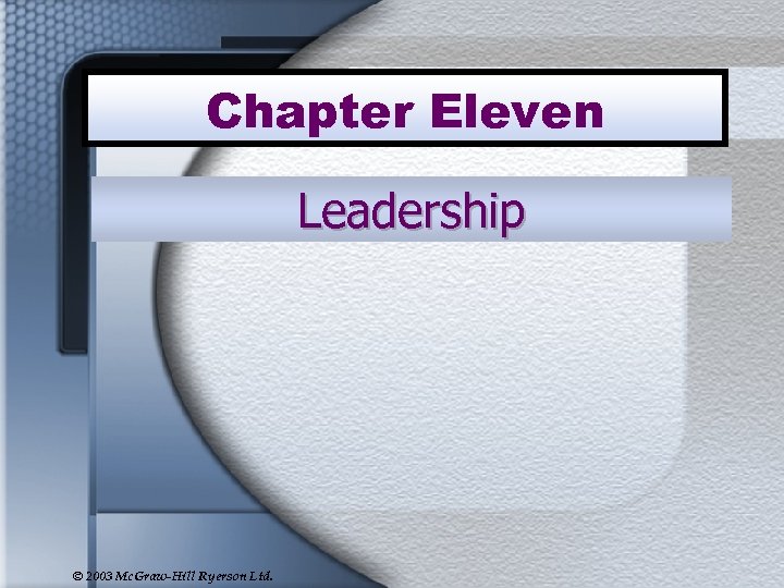 Chapter Eleven Leadership © 2003 Mc. Graw-Hill Ryerson Ltd. 