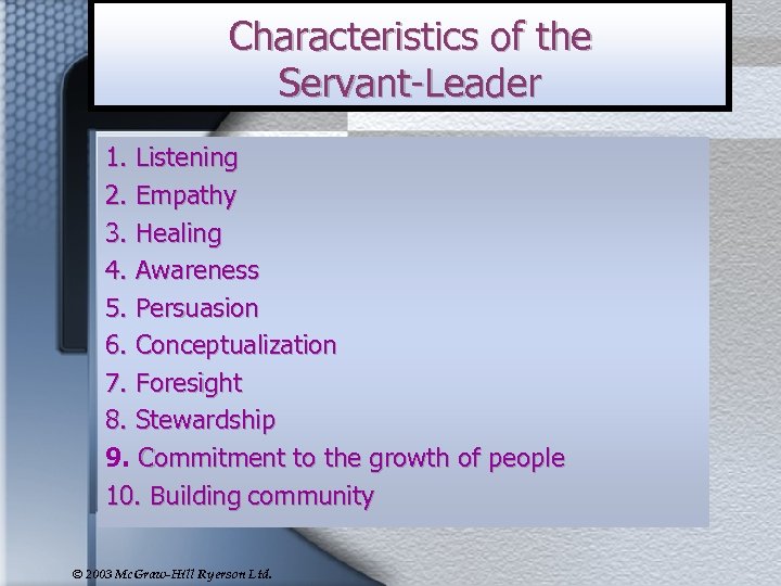 Characteristics of the Servant-Leader 1. Listening 2. Empathy 3. Healing 4. Awareness 5. Persuasion