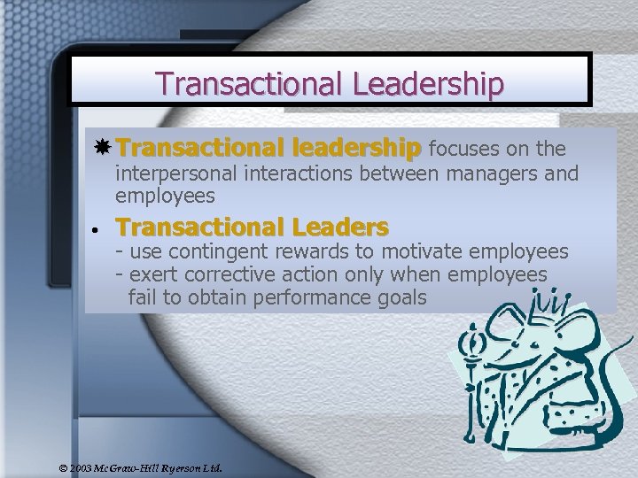 Transactional Leadership Transactional leadership focuses on the interpersonal interactions between managers and employees •