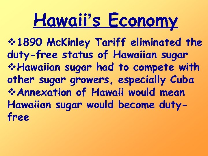 Hawaii’s Economy v 1890 Mc. Kinley Tariff eliminated the duty-free status of Hawaiian sugar