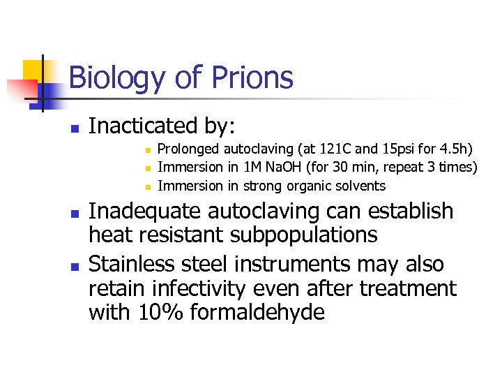 Biology of Prions n Inacticated by: n n n Prolonged autoclaving (at 121 C