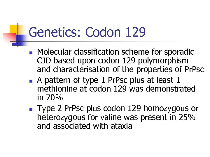 Genetics: Codon 129 n n n Molecular classification scheme for sporadic CJD based upon
