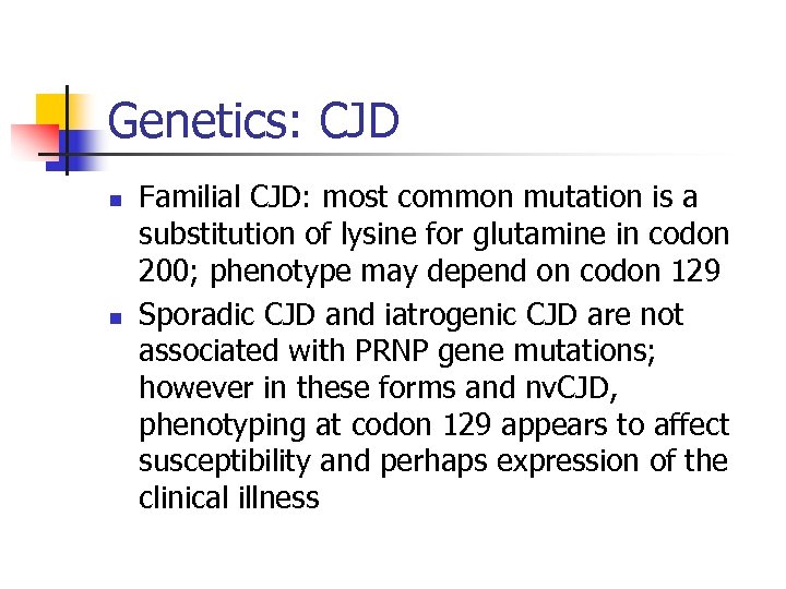 Genetics: CJD n n Familial CJD: most common mutation is a substitution of lysine