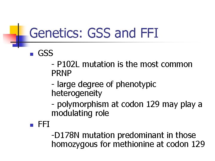 Genetics: GSS and FFI n n GSS - P 102 L mutation is the