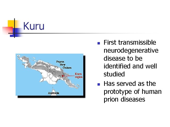 Kuru n n First transmissible neurodegenerative disease to be identified and well studied Has