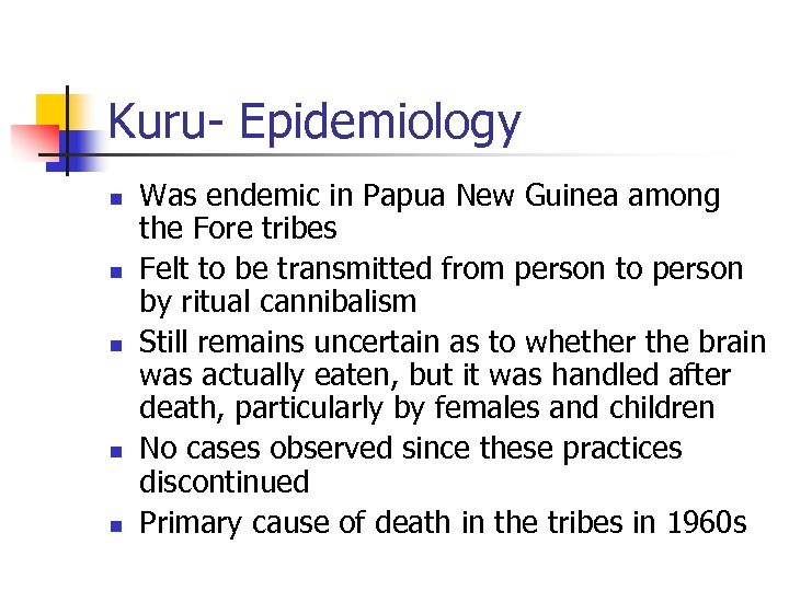 Kuru- Epidemiology n n n Was endemic in Papua New Guinea among the Fore