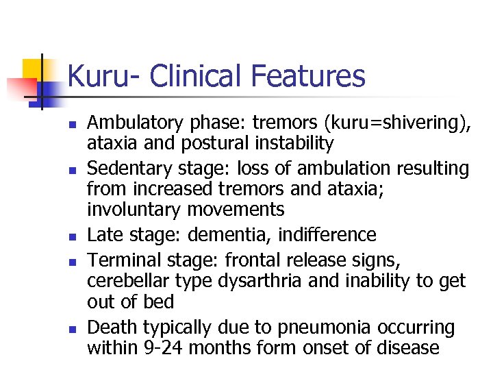 Kuru- Clinical Features n n n Ambulatory phase: tremors (kuru=shivering), ataxia and postural instability