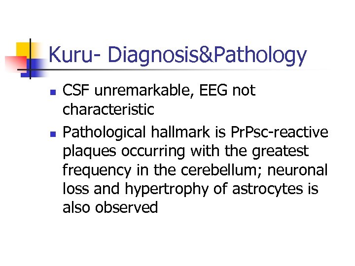 Kuru- Diagnosis&Pathology n n CSF unremarkable, EEG not characteristic Pathological hallmark is Pr. Psc-reactive