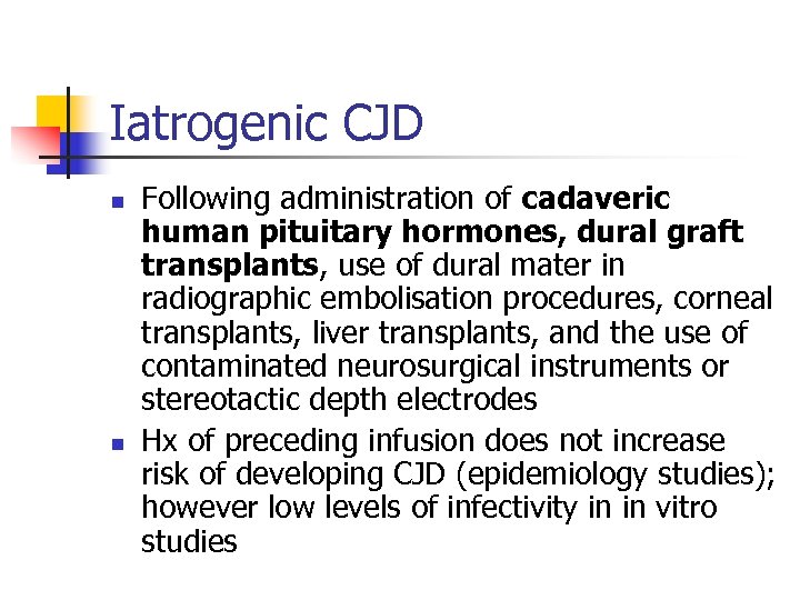 Iatrogenic CJD n n Following administration of cadaveric human pituitary hormones, dural graft transplants,