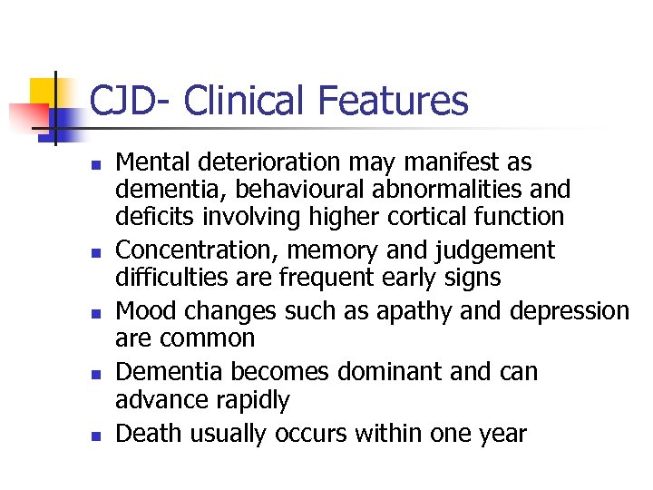 CJD- Clinical Features n n n Mental deterioration may manifest as dementia, behavioural abnormalities