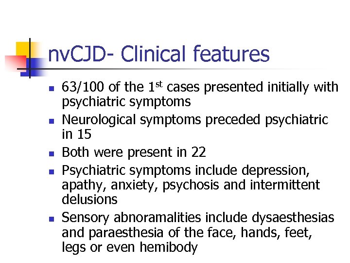 nv. CJD- Clinical features n n n 63/100 of the 1 st cases presented