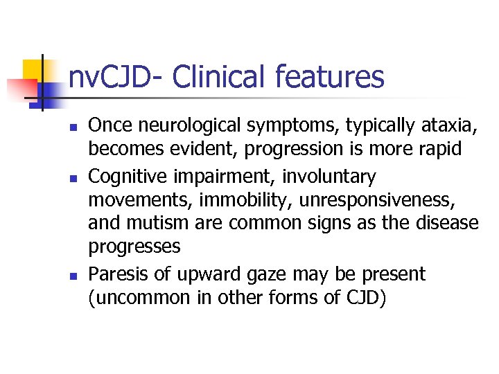 nv. CJD- Clinical features n n n Once neurological symptoms, typically ataxia, becomes evident,