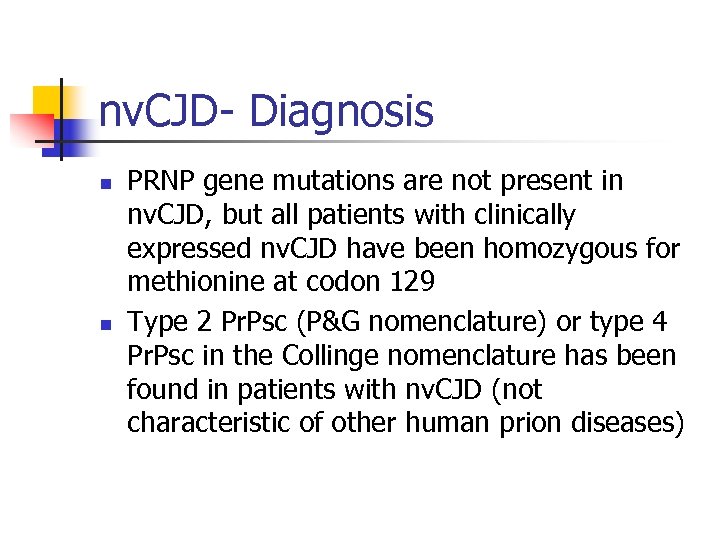 nv. CJD- Diagnosis n n PRNP gene mutations are not present in nv. CJD,