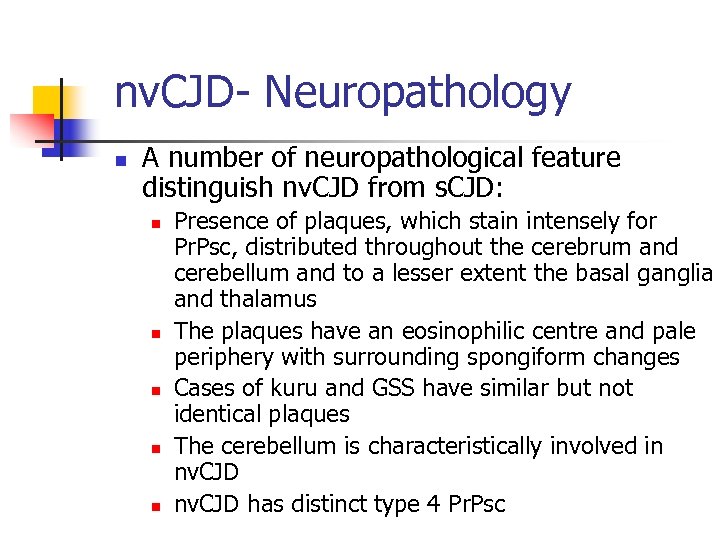 nv. CJD- Neuropathology n A number of neuropathological feature distinguish nv. CJD from s.