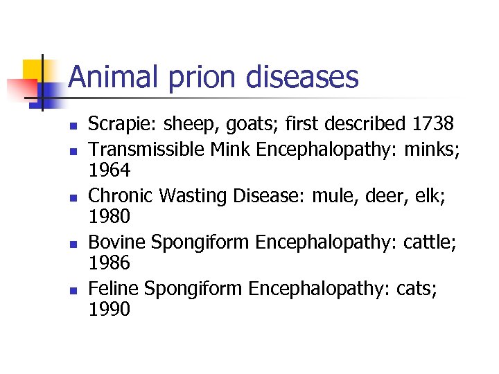 Animal prion diseases n n n Scrapie: sheep, goats; first described 1738 Transmissible Mink