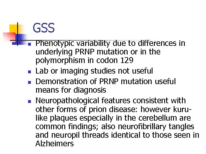 GSS n n Phenotypic variability due to differences in underlying PRNP mutation or in
