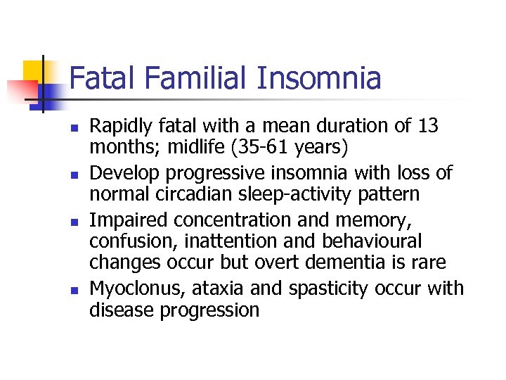 Fatal Familial Insomnia n n Rapidly fatal with a mean duration of 13 months;