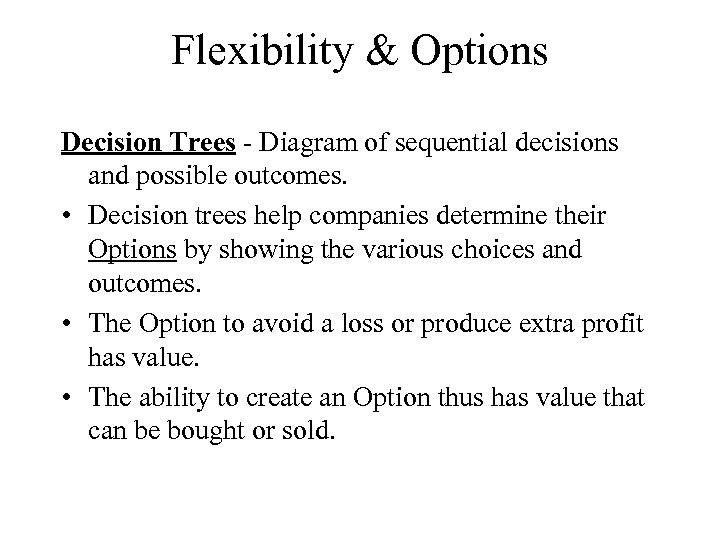 Flexibility & Options Decision Trees - Diagram of sequential decisions and possible outcomes. •