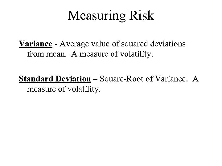 Measuring Risk Variance - Average value of squared deviations from mean. A measure of