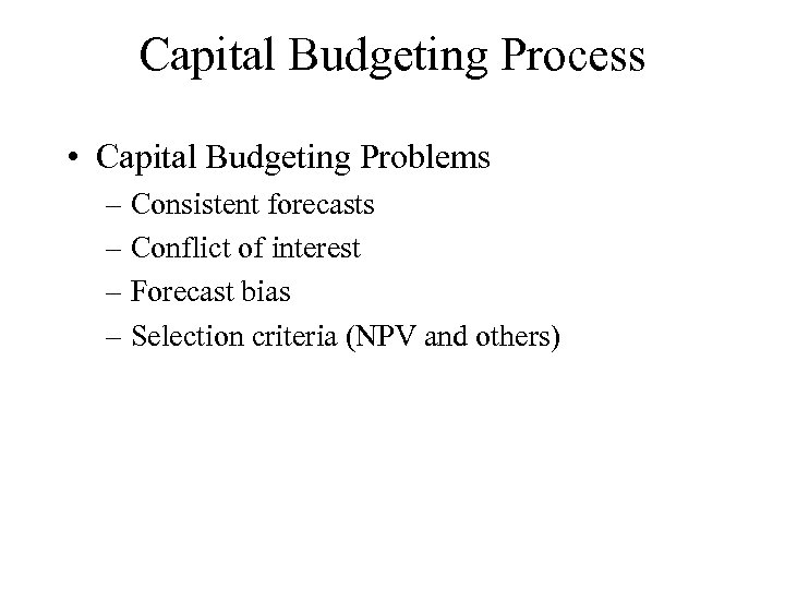 Capital Budgeting Process • Capital Budgeting Problems – Consistent forecasts – Conflict of interest