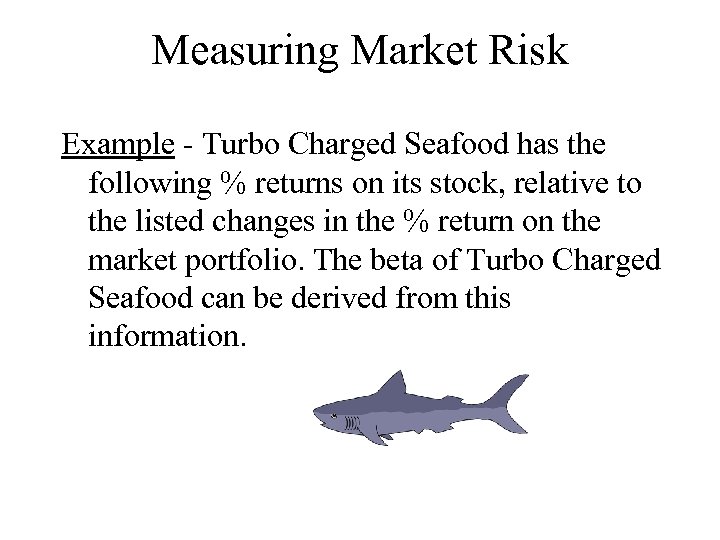 Measuring Market Risk Example - Turbo Charged Seafood has the following % returns on