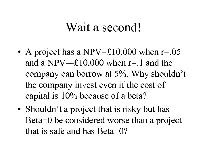 Wait a second! • A project has a NPV=£ 10, 000 when r=. 05