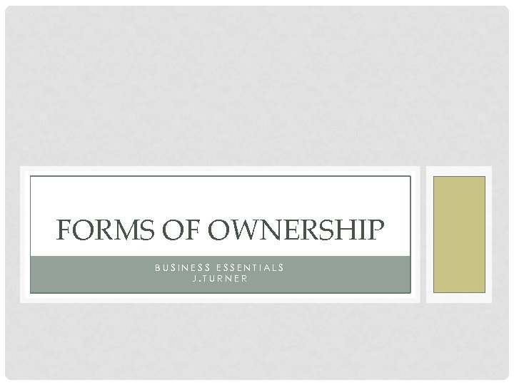 FORMS OF OWNERSHIP BUSINESS ESSENTIALS J. TURNER 