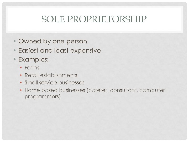 SOLE PROPRIETORSHIP • Owned by one person • Easiest and least expensive • Examples: