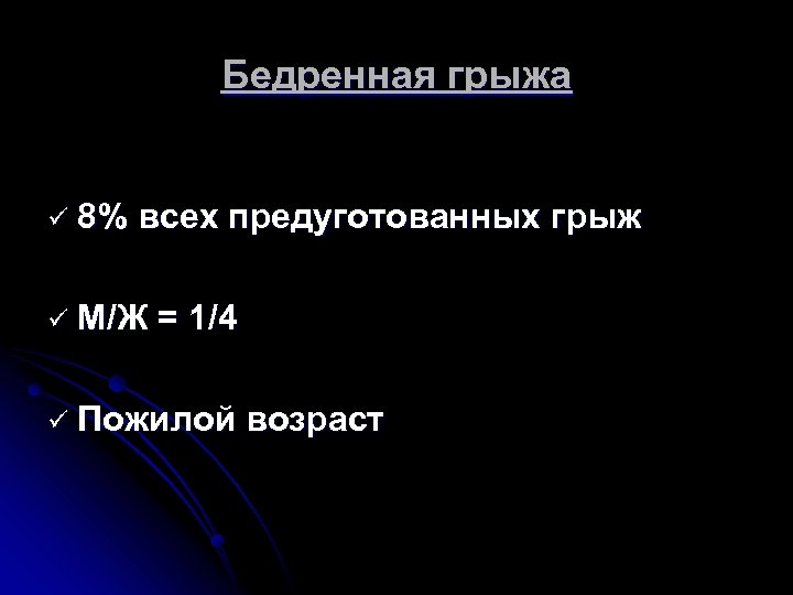 Бедренная грыжа ü 8% всех предуготованных грыж ü М/Ж = 1/4 ü Пожилой возраст