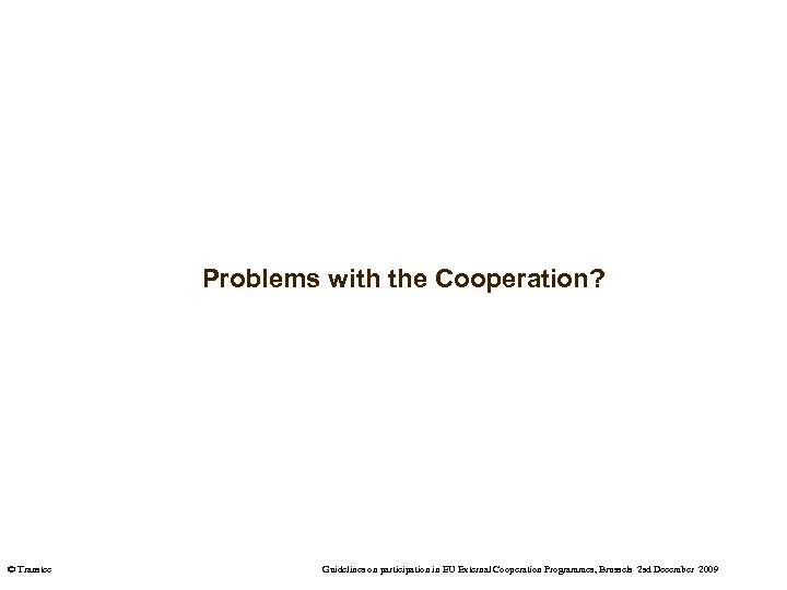 Problems with the Cooperation? © Transtec Guidelines on participation in EU External Cooperation Programmes,