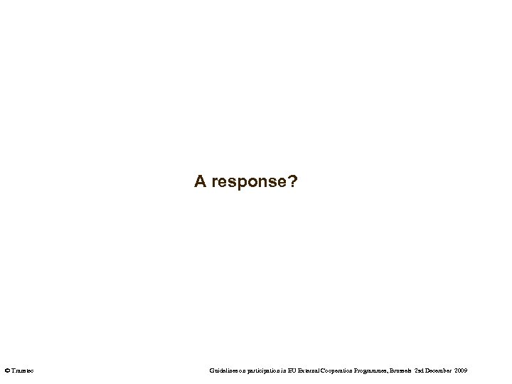 A response? © Transtec Guidelines on participation in EU External Cooperation Programmes, Brussels 2