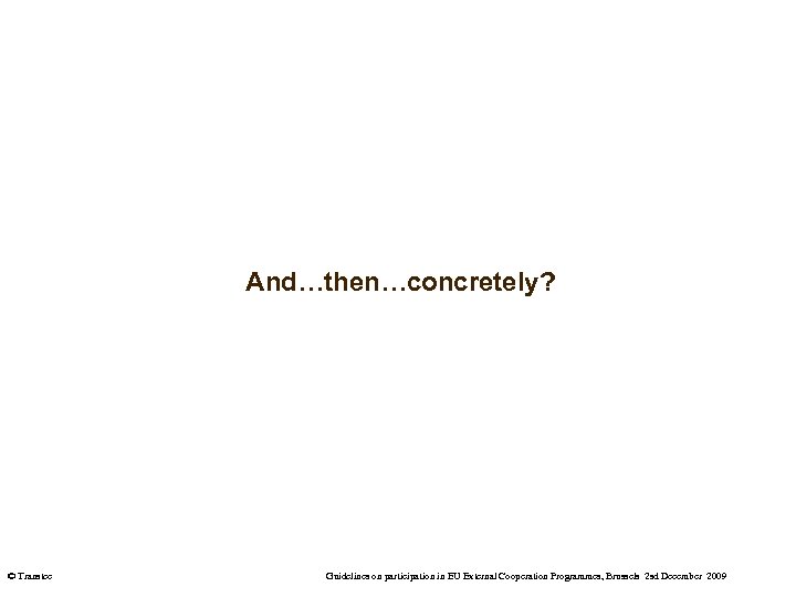 And…then…concretely? © Transtec Guidelines on participation in EU External Cooperation Programmes, Brussels 2 sd