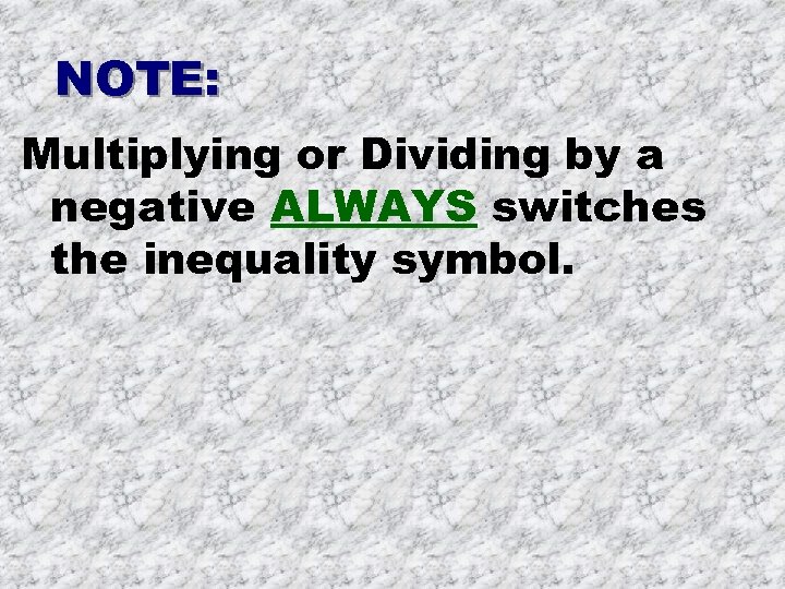 NOTE: Multiplying or Dividing by a negative ALWAYS switches the inequality symbol. 