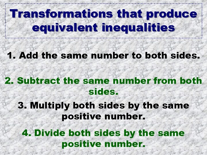 Transformations that produce equivalent inequalities 1. Add the same number to both sides. 2.