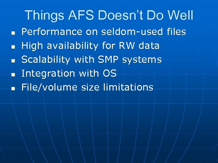 Things AFS Doesn’t Do Well n n n Performance on seldom-used files High availability