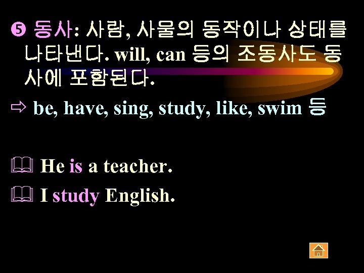  동사: 사람, 사물의 동작이나 상태를 나타낸다. will, can 등의 조동사도 동 사에 포함된다.
