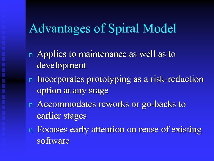 Advantages of Spiral Model n n Applies to maintenance as well as to development