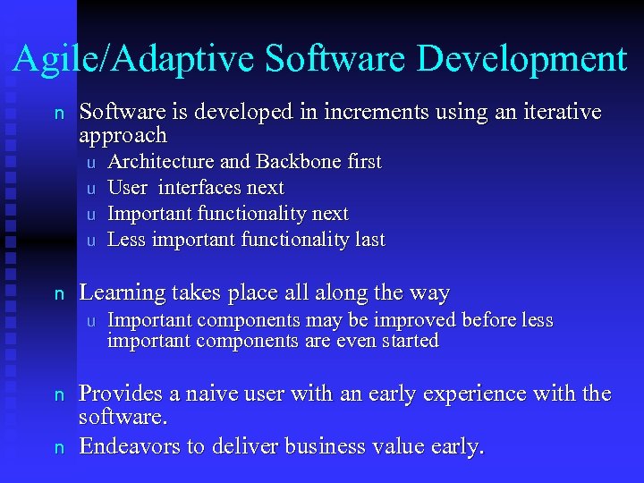 Agile/Adaptive Software Development n Software is developed in increments using an iterative approach u