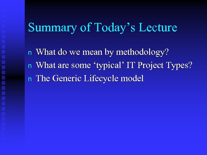 Summary of Today’s Lecture n n n What do we mean by methodology? What