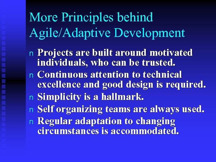 More Principles behind Agile/Adaptive Development n n n Projects are built around motivated individuals,