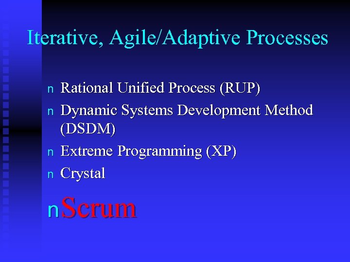 Iterative, Agile/Adaptive Processes n n Rational Unified Process (RUP) Dynamic Systems Development Method (DSDM)