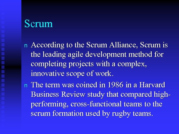 Scrum n n According to the Scrum Alliance, Scrum is the leading agile development