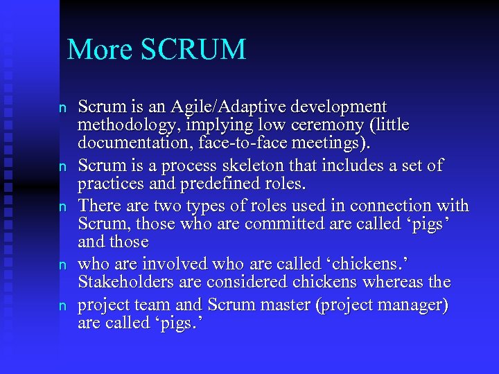 More SCRUM n n n Scrum is an Agile/Adaptive development methodology, implying low ceremony