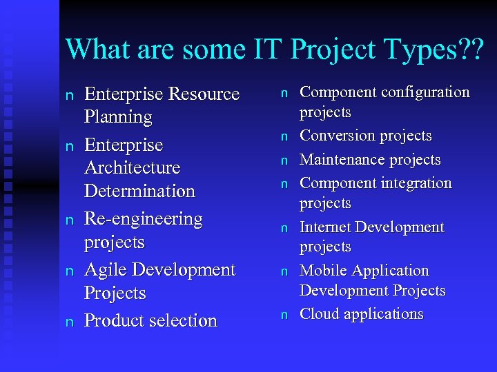 What are some IT Project Types? ? n n n Enterprise Resource Planning Enterprise
