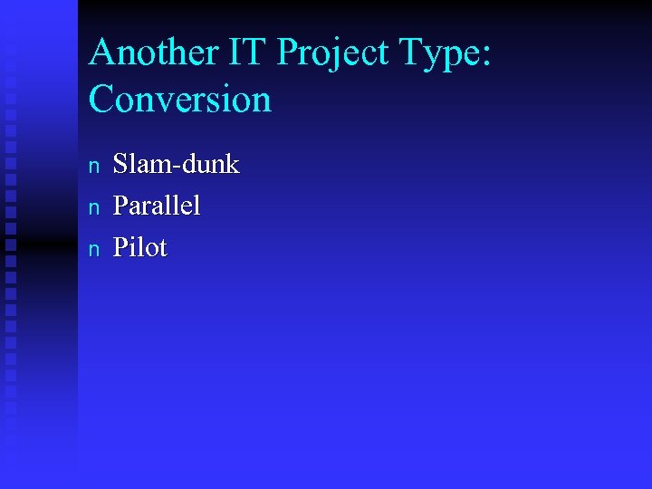 Another IT Project Type: Conversion n Slam-dunk Parallel Pilot 