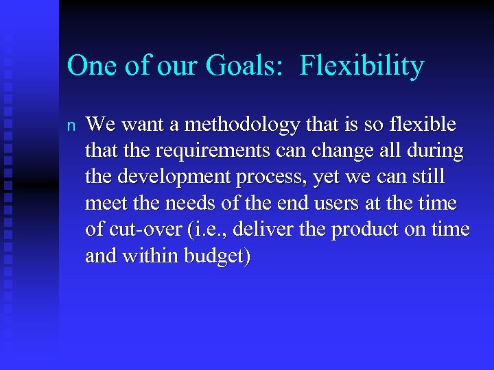One of our Goals: Flexibility n We want a methodology that is so flexible