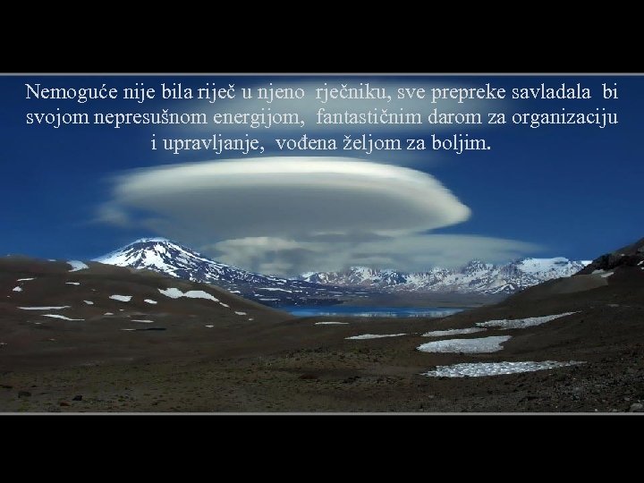 Nemoguće nije bila riječ u njeno rječniku, sve prepreke savladala bi svojom nepresušnom energijom,